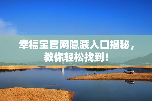 幸福宝官网隐藏入口揭秘，教你轻松找到！