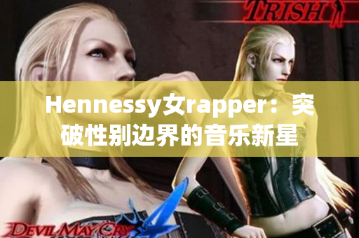 Hennessy女rapper：突破性别边界的音乐新星