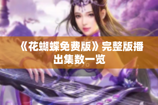 《花蝴蝶免费版》完整版播出集数一览