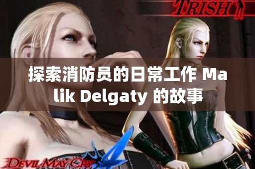 探索消防员的日常工作 Malik Delgaty 的故事