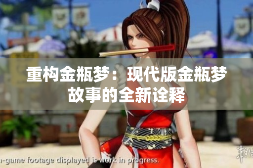重构金瓶梦：现代版金瓶梦故事的全新诠释