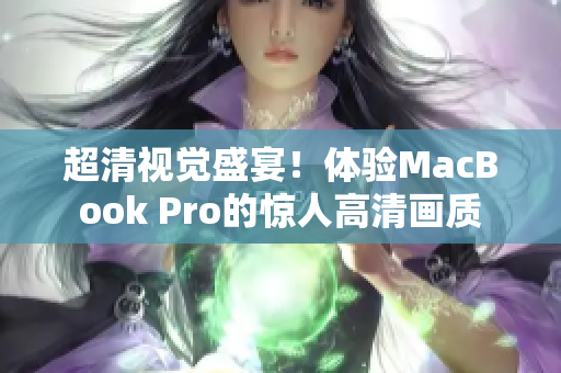 超清视觉盛宴！体验MacBook Pro的惊人高清画质