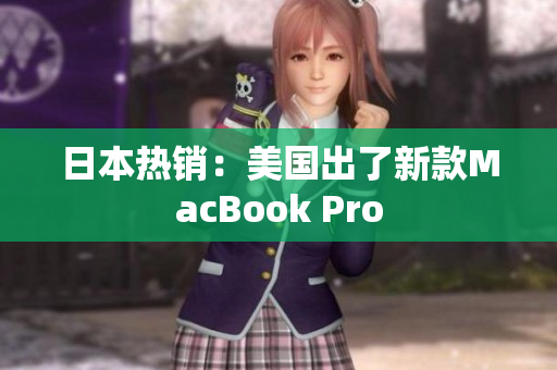 日本热销：美国出了新款MacBook Pro