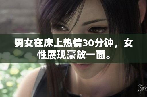 男女在床上热情30分钟，女性展现豪放一面。