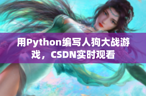 用Python编写人狗大战游戏，CSDN实时观看