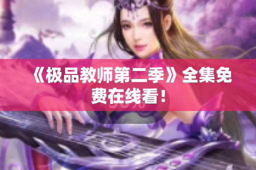 《极品教师第二季》全集免费在线看！