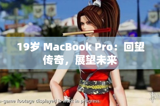 19岁 MacBook Pro：回望传奇，展望未来
