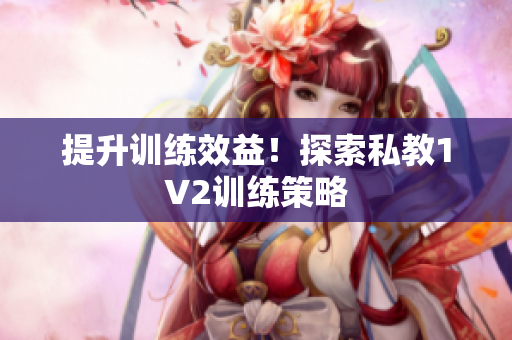 提升训练效益！探索私教1V2训练策略