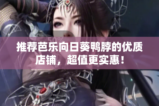 推荐芭乐向日葵鸭脖的优质店铺，超值更实惠！