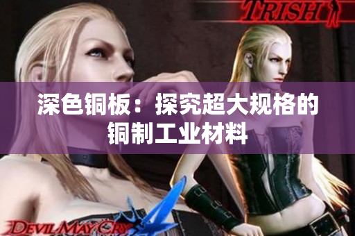 深色铜板：探究超大规格的铜制工业材料