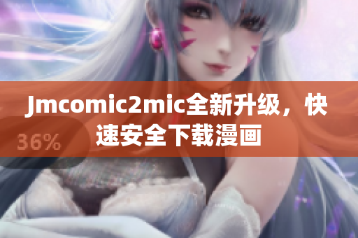 Jmcomic2mic全新升级，快速安全下载漫画