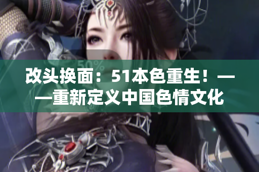 改头换面：51本色重生！——重新定义中国色情文化