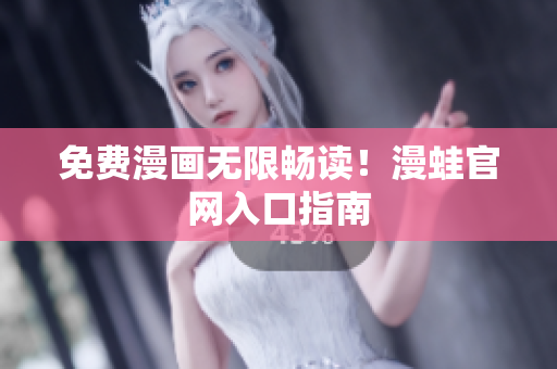 免费漫画无限畅读！漫蛙官网入口指南