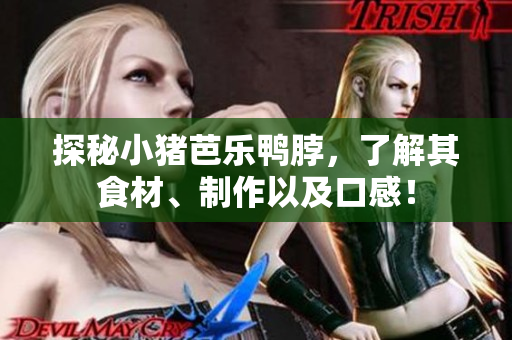 探秘小猪芭乐鸭脖，了解其食材、制作以及口感！