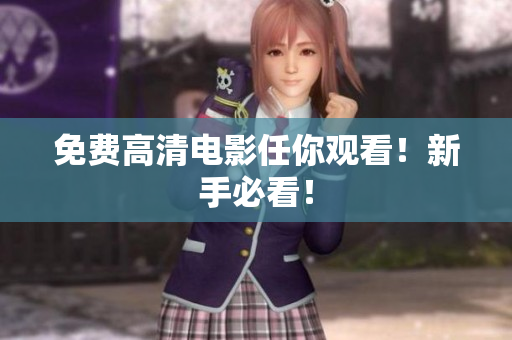 免费高清电影任你观看！新手必看！
