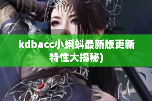 kdbacc小蝌蚪最新版更新特性大揭秘)