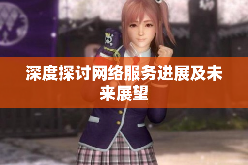 深度探讨网络服务进展及未来展望