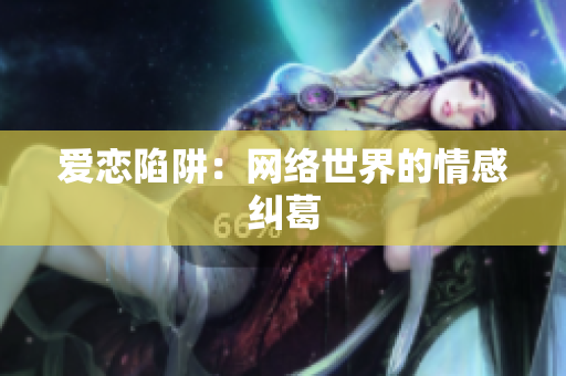 爱恋陷阱：网络世界的情感纠葛