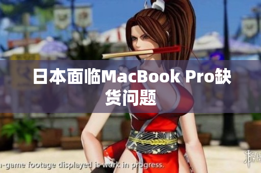 日本面临MacBook Pro缺货问题