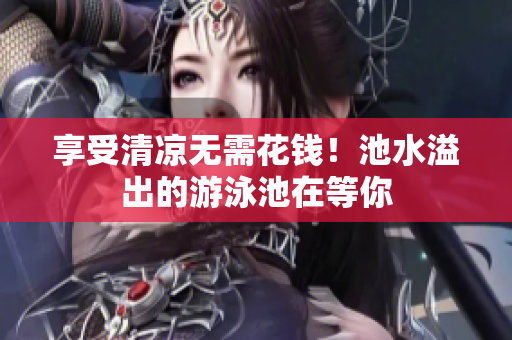 享受清凉无需花钱！池水溢出的游泳池在等你