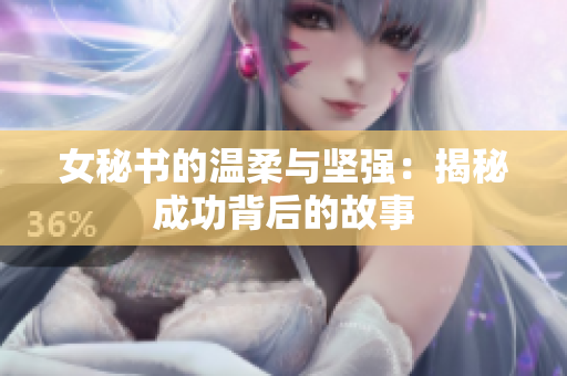 女秘书的温柔与坚强：揭秘成功背后的故事