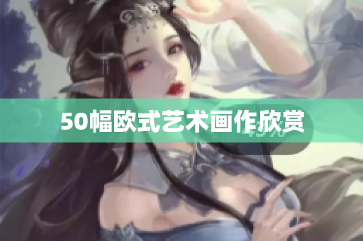 50幅欧式艺术画作欣赏