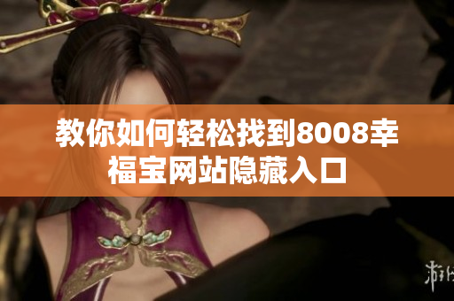 教你如何轻松找到8008幸福宝网站隐藏入口