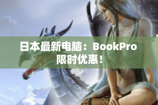 日本最新电脑：BookPro 限时优惠！