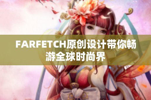 FARFETCH原创设计带你畅游全球时尚界