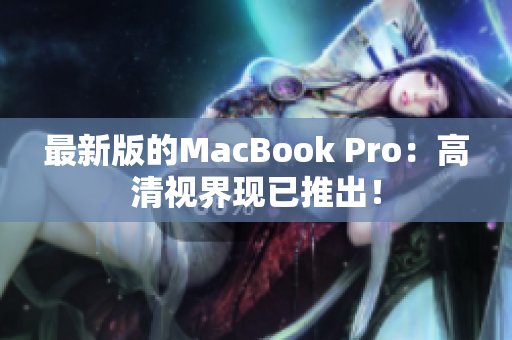 最新版的MacBook Pro：高清视界现已推出！