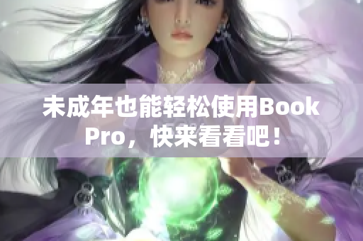 未成年也能轻松使用BookPro，快来看看吧！