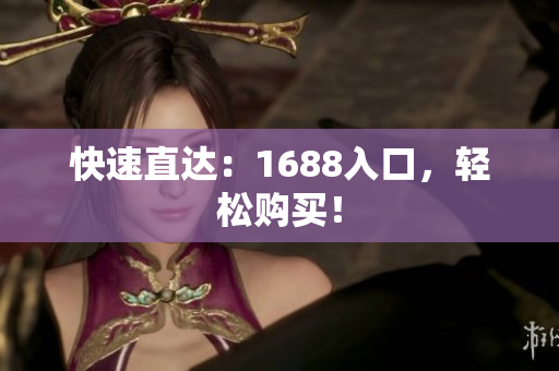 快速直达：1688入口，轻松购买！