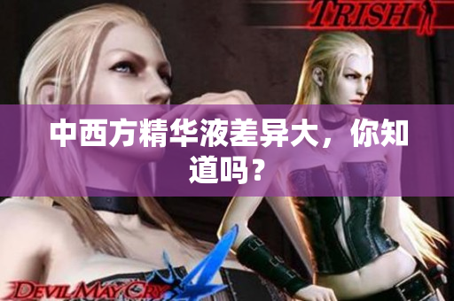 中西方精华液差异大，你知道吗？