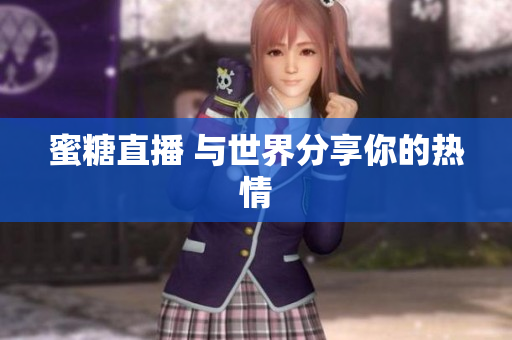 蜜糖直播 与世界分享你的热情