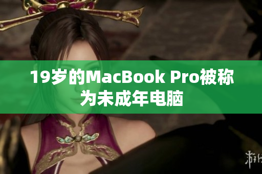19岁的MacBook Pro被称为未成年电脑
