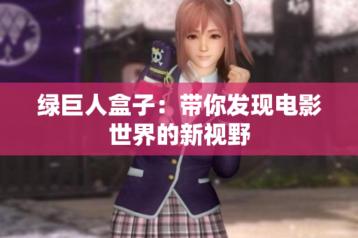 绿巨人盒子：带你发现电影世界的新视野
