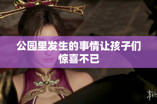 公园里发生的事情让孩子们惊喜不已