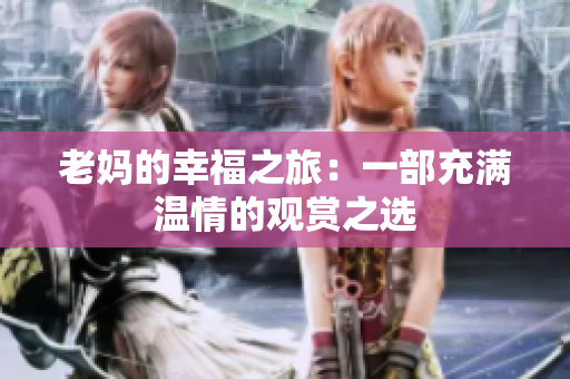 老妈的幸福之旅：一部充满温情的观赏之选