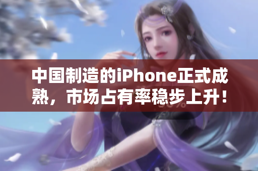中国制造的iPhone正式成熟，市场占有率稳步上升！
