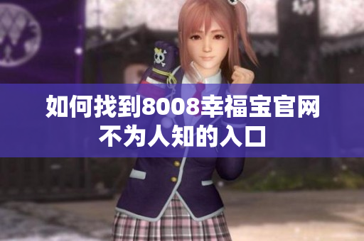 如何找到8008幸福宝官网不为人知的入口