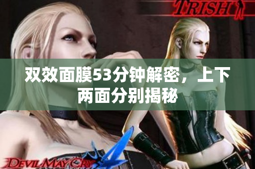 双效面膜53分钟解密，上下两面分别揭秘