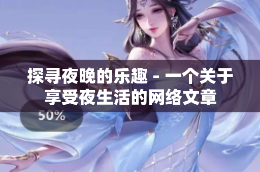 探寻夜晚的乐趣 - 一个关于享受夜生活的网络文章