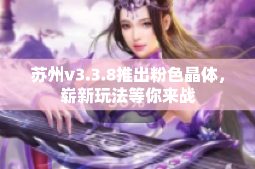 苏州v3.3.8推出粉色晶体，崭新玩法等你来战