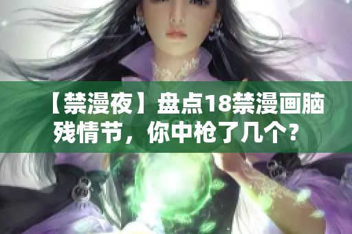 【禁漫夜】盘点18禁漫画脑残情节，你中枪了几个？