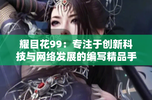 耀目花99：专注于创新科技与网络发展的编写精品手记