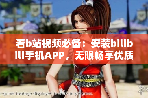 看b站视频必备：安装bilibili手机APP，无限畅享优质内容