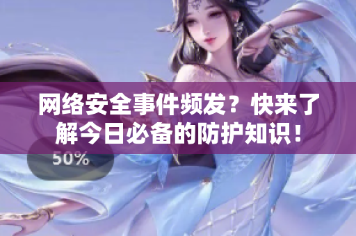 网络安全事件频发？快来了解今日必备的防护知识！