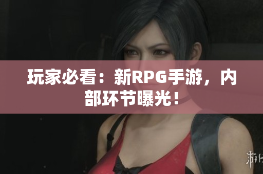 玩家必看：新RPG手游，内部环节曝光！