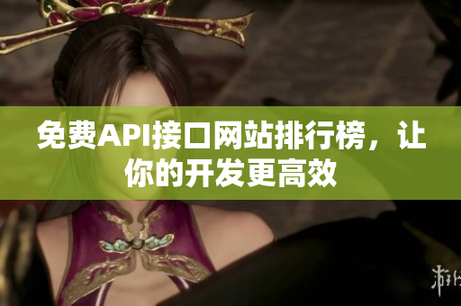 免费API接口网站排行榜，让你的开发更高效