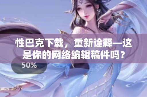 性巴克下载，重新诠释—这是你的网络编辑稿件吗？